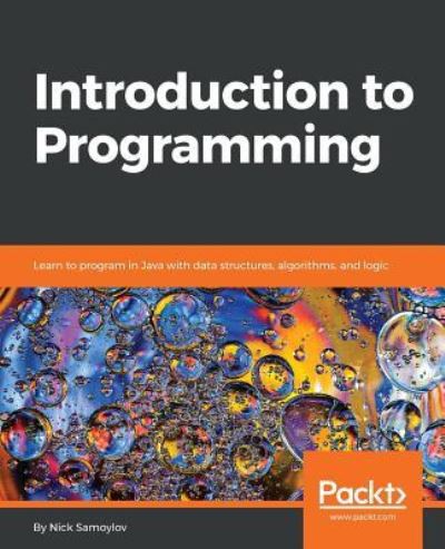 Cover for Nick Samoylov · Introduction to Programming: Learn to program in Java with data structures, algorithms, and logic (Paperback Book) (2018)