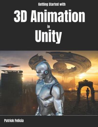 Cover for Patrick Felicia · Getting Started with 3D Animation in Unity (Paperback Book) (2018)