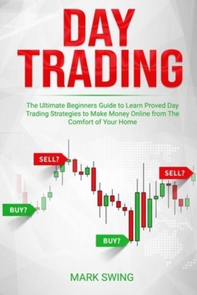Cover for Mark Swing · Day Trading: The Ultimate Beginners Guide to Learn Proved Day Trading Strategies to Make Money Online from The Comfort of Your Home (Paperback Book) (2019)