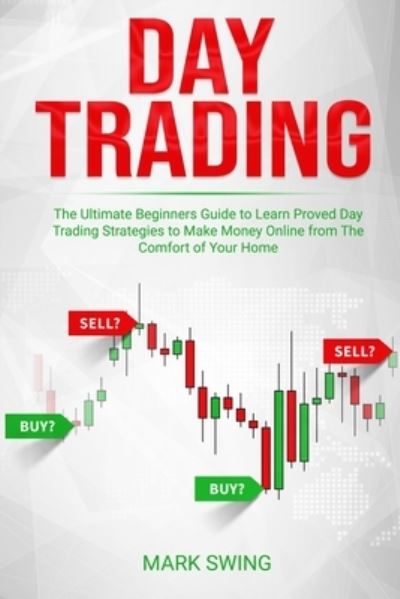 Cover for Mark Swing · Day Trading: The Ultimate Beginners Guide to Learn Proved Day Trading Strategies to Make Money Online from The Comfort of Your Home (Taschenbuch) (2019)