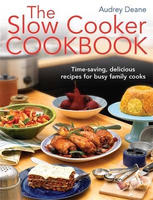 The Slow Cooker Cookbook: Time-Saving Delicious Recipes for Busy Family Cooks - Audrey Deane - Bücher - Little, Brown Book Group - 9781908974129 - 15. August 2013