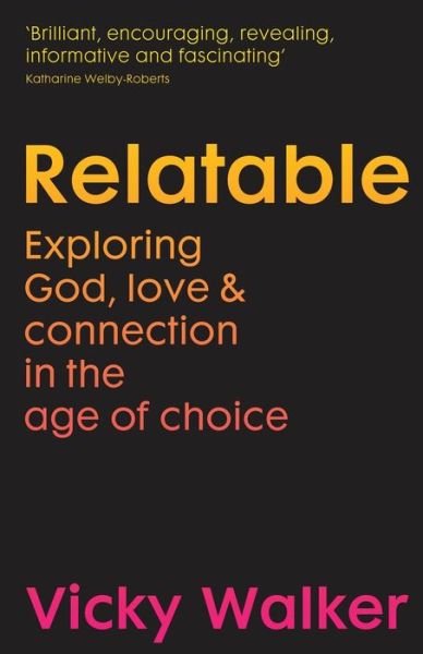 Relatable: Exploring God, love & connection in the age of choice - Vicky Walker - Livros - Malcolm Down Publishing Ltd - 9781912863129 - 2 de maio de 2019