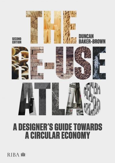 Cover for Duncan Baker-Brown · The Re-use Atlas: A Designer's Guide Towards a Circular Economy (Gebundenes Buch) (2024)