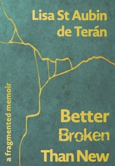 Cover for Lisa St Aubin de Teran · Better Broken Than New: A Fragmented Memoir (Hardcover Book) (2024)