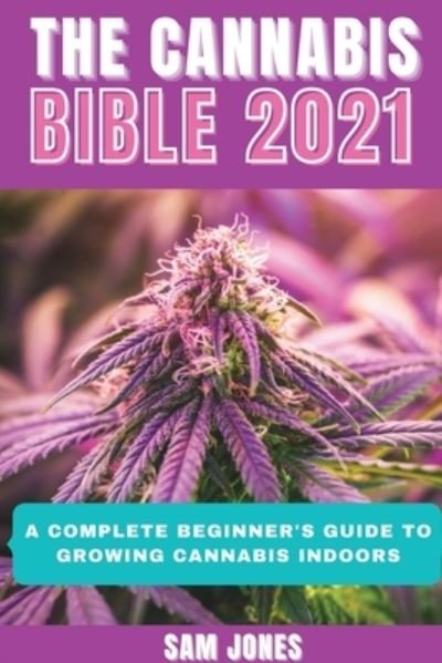 Cover for Sam Jones · The Cannabis Bible 2021: A Complete Beginner's Guide to Growing Cannabis Indoors (Paperback Book) (2021)