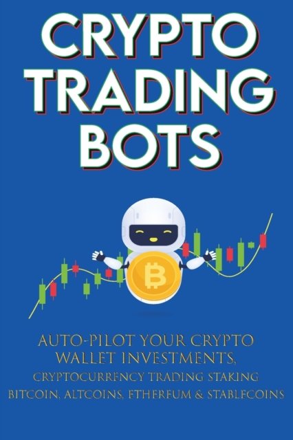 Cover for Crypto-Bot Moon-King · Crypto Trading Bots; Auto-pilot your Crypto Wallet Investments, Cryptocurrency Trading, Staking in Bitcoin, Altcoins, Ethereum &amp; Stablecoins (Pocketbok) (2022)