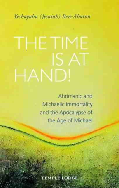 Cover for Ben-Aharon, Yeshayahu (Jesaiah) · The Time is at Hand!: Ahrimanic and Michaelic Immortality and the Apocalypse of the Age of Michael (Paperback Book) (2024)