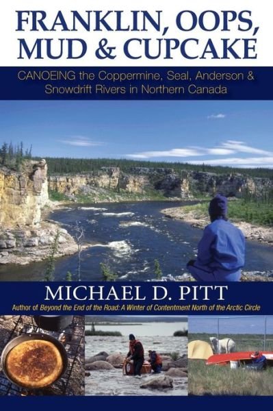Cover for Michael D. Pitt · Franklin, Oops, Mud &amp; Cupcake: Canoeing the Coppermine, Seal, Anderson &amp; Snowdrift Rivers in Northern Canada (Paperback Book) (2014)