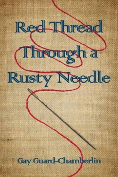 Cover for Gay Guard-Chamberlin · Red Thread Through a Rusty Needle (Paperback Book) (2019)