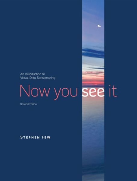 Cover for Stephen Few · Now You See It: An Introduction to Visual Data Sensemaking (Innbunden bok) [2 Revised edition] (2021)