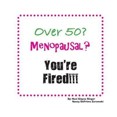 Cover for Roni Elayne Singer · Over 50? Menopausal? You're Fired!!! (Pocketbok) (2017)