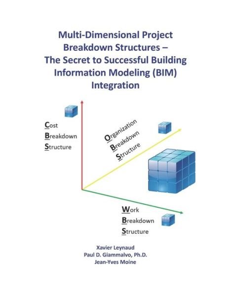 Paul D Giammalvo Ph D · Multi-Dimensional Project Breakdown Structures - The Secret to Successful Building Information Modeling (BIM) Integration (Paperback Book) (2019)
