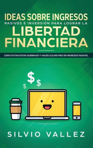 Ideas sobre ingresos pasivos e inversion para lograr la libertad financiera: Como evitar estar quebrado y hacer $10,000/mes en ingresos pasivos - Silvio Vallez - Books - Native Publisher - 9781952083129 - January 21, 2020
