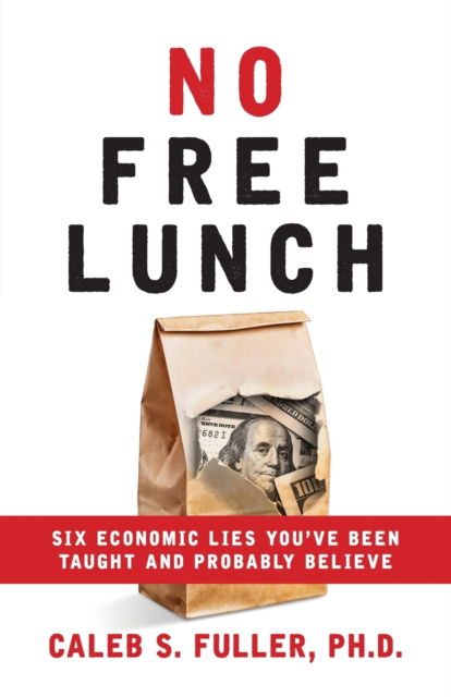 Cover for Caleb S Fuller · No Free Lunch: Six Economic Lies You've Been Taught And Probably Believe (Paperback Book) (2021)