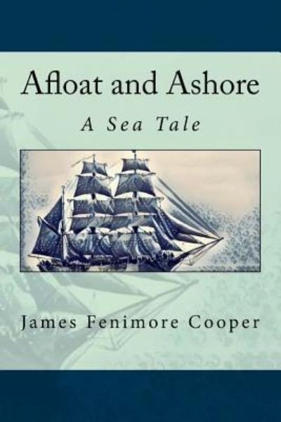 Afloat and Ashore - James Fenimore Cooper - Kirjat - Createspace Independent Publishing Platf - 9781976140129 - tiistai 5. syyskuuta 2017