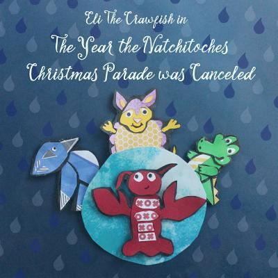 Cover for Kelly Airhart · Eli The Crawfish in The Year that The Natchitoches Christmas Parade was Canceled (Paperback Book) (2017)