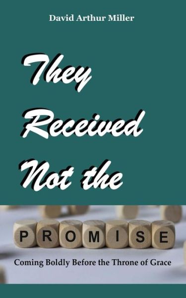 They Received Not the Promise - David Arthur Miller - Books - Createspace Independent Publishing Platf - 9781979491129 - December 4, 2017