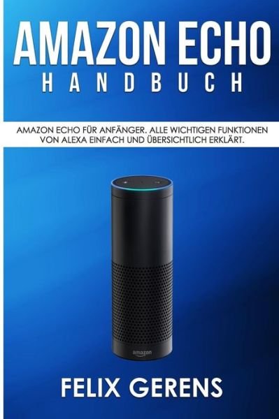 Felix Gerens · Amazon Echo Handbuch (Taschenbuch) (2017)
