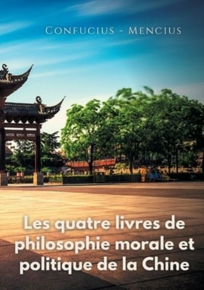 Les quatre livres de philosophie morale et politique de la Chine - Confucius - Livros - Books on Demand - 9782322412129 - 29 de janeiro de 2022