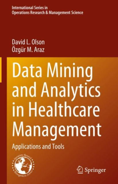 Data Mining and Analytics in Healthcare Management: Applications and Tools - International Series in Operations Research & Management Science - David L. Olson - Livros - Springer International Publishing AG - 9783031281129 - 21 de abril de 2023