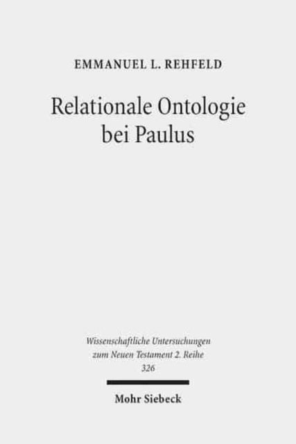 Cover for Emmanuel L. Rehfeld · Relationale Ontologie bei Paulus: Die ontische Wirksamkeit der Christusbezogenheit im Denken des Heidenapostels - Wissenschaftliche Untersuchungen zum Neuen Testament 2. Reihe (Paperback Book) (2012)