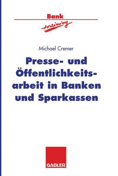 Cover for Michael Cremer · Presse- und Offentlichkeitsarbeit in Banken und Sparkassen - Banktraining (Paperback Book) [Softcover reprint of the original 1st ed. 1995 edition] (2012)