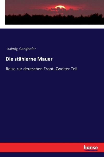 Die stahlerne Mauer - Ludwig Ganghofer - Bøger - Hansebooks - 9783337358129 - 23. november 2017