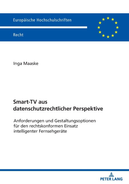 Cover for Inga Maaske · Smart-TV aus datenschutzrechtlicher Perspektive; Anforderungen und Gestaltungsoptionen fur den rechtskonformen Einsatz intelligenter Fernsehgerate - Europaeische Hochschulschriften Recht (Paperback Book) (2021)