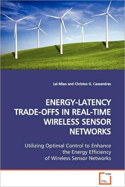 Cover for Lei Miao · Energy-latency Trade-offs in Real-time Wireless Sensor Networks: Utilizing Optimal Control to Enhance the Energy Efficiency of Wireless Sensor Networks (Pocketbok) (2009)