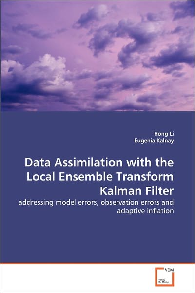 Cover for Eugenia Kalnay · Data Assimilation with the Local Ensemble Transform Kalman Filter: Addressing Model Errors, Observation Errors and Adaptive Inflation (Paperback Book) (2010)
