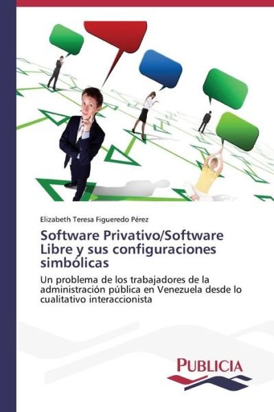Cover for Elizabeth Teresa Figueredo Pérez · Software Privativo / Software Libre Y Sus Configuraciones Simbólicas (Paperback Book) [Spanish edition] (2013)
