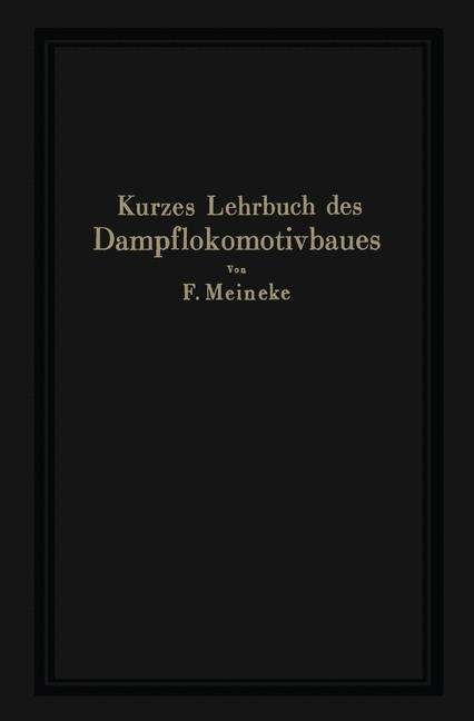 Cover for F Meineke · Kurzes Lehrbuch Des Dampflokomotivbaues (Paperback Book) [Softcover Reprint of the Original 1st 1931 edition] (1931)
