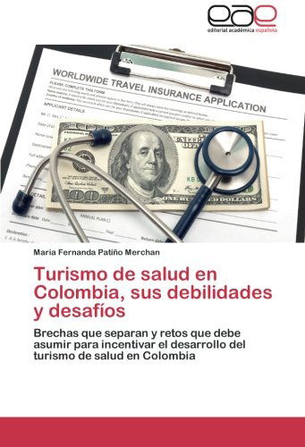 Cover for Maria Fernanda Patiño Merchan · Turismo De Salud en Colombia, Sus Debilidades Y Desafíos: Brechas Que Separan Y Retos Que Debe Asumir Para Incentivar El Desarrollo Del Turismo De Salud en Colombia (Paperback Book) [Spanish edition] (2014)