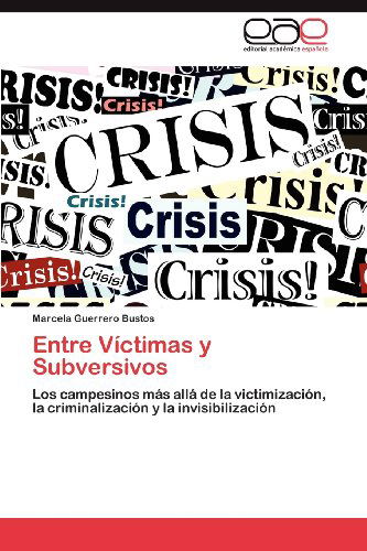Cover for Marcela Guerrero Bustos · Entre Víctimas Y Subversivos: Los Campesinos Más Allá De La Victimización, La Criminalización Y La Invisibilización (Paperback Book) [Spanish edition] (2012)