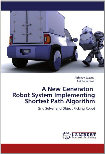 Cover for Ankita Saxena · A New Generaton   Robot System Implementing   Shortest Path Algorithm: Grid Solver and Object Picking Robot (Paperback Book) (2012)