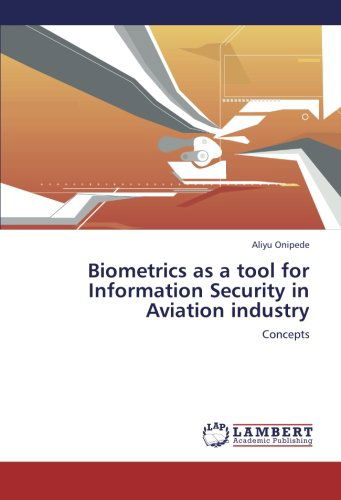 Biometrics As a Tool for Information Security in Aviation Industry: Concepts - Aliyu Onipede - Books - LAP LAMBERT Academic Publishing - 9783659210129 - August 16, 2012