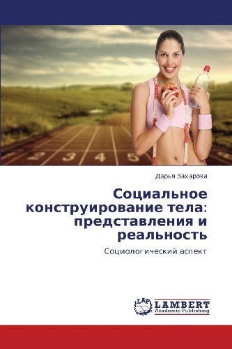 Cover for Dar'ya Zakharova · Sotsial'noe Konstruirovanie Tela: Predstavleniya I Real'nost': Sotsiologicheskiy Aspekt (Pocketbok) [Russian edition] (2012)