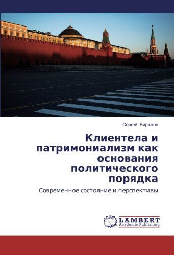 Klientela I Patrimonializm Kak Osnovaniya Politicheskogo Poryadka: Sovremennoe Sostoyanie I Perspektivy - Sergey Biryukov - Books - LAP LAMBERT Academic Publishing - 9783659504129 - December 21, 2013