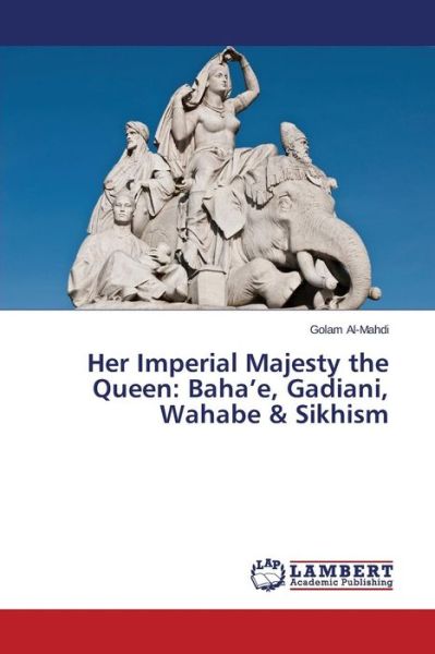 Cover for Al-mahdi Golam · Her Imperial Majesty the Queen: Baha'e, Gadiani, Wahabe &amp; Sikhism (Paperback Book) (2015)