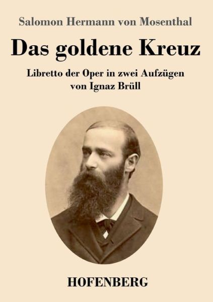 Cover for Salomon Hermann Von Mosenthal · Das goldene Kreuz: Libretto der Oper in zwei Aufzugen von Ignaz Brull (Paperback Book) (2020)