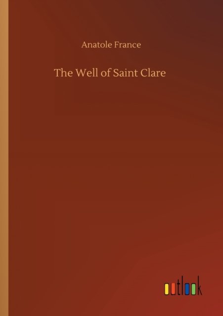 Cover for Anatole France · The Well of Saint Clare (Paperback Book) (2020)