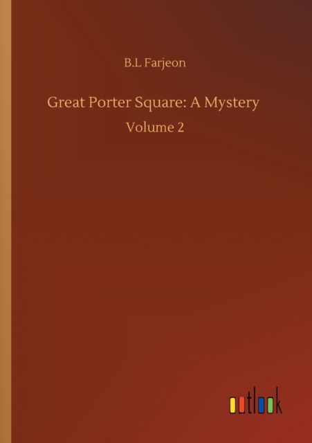 Great Porter Square: A Mystery: Volume 2 - B L Farjeon - Bøger - Outlook Verlag - 9783752337129 - 25. juli 2020