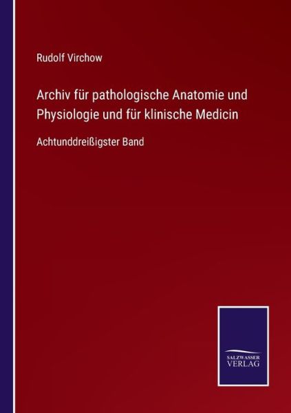 Archiv fur pathologische Anatomie und Physiologie und fur klinische Medicin - Rudolf Virchow - Books - Salzwasser-Verlag Gmbh - 9783752535129 - October 23, 2021