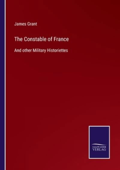 The Constable of France - James Grant - Books - Salzwasser-Verlag - 9783752580129 - March 9, 2022