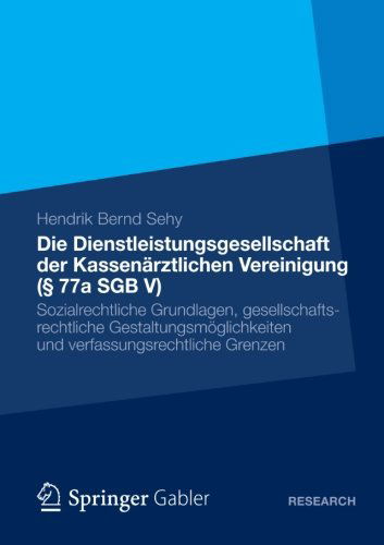 Cover for Hendrik Bernd Sehy · Die Dienstleistungsgesellschaft Der Kassenarztlichen Vereinigung ( 77a Sgb V): Sozialrechtliche Grundlagen, Gesellschaftsrechtliche Gestaltungsmoeglichkeiten Und Verfassungsrechtliche Grenzen (Paperback Book) [2013 edition] (2012)