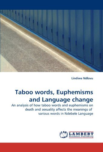 Taboo Words, Euphemisms and Language Change: an Analysis of How Taboo Words and Euphemisms on Death and Sexuality Affects the Meanings of  Various Words in Ndebele Language - Lindiwe Ndlovu - Livros - LAP LAMBERT Academic Publishing - 9783844308129 - 18 de fevereiro de 2011