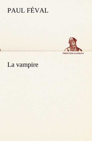 La Vampire (Tredition Classics) (French Edition) - Paul Féval - Books - tredition - 9783849134129 - November 20, 2012