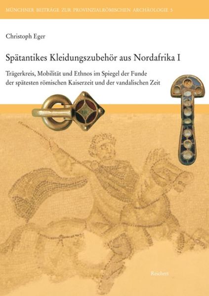 Cover for Christoph Eger · Spätantikes Kleidungszubehör Aus Nordafrika I: Trägerkreis, Mobilität Und Ethnos Im Spiegel Der Funde Der Spätesten Römischen Kaiserzeit Und Der ... Archaologie) (Hardcover Book) [German edition] (2012)