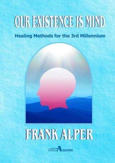 Our Existence Is Mind - Frank Alper - Books - - 9783952445129 - January 31, 2016