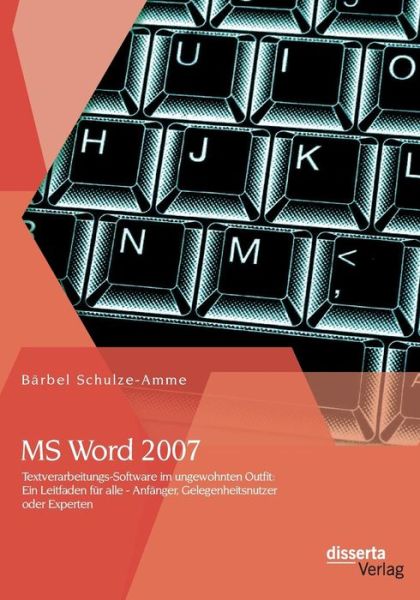 Cover for Barbel Schulze-amme · Ms Word 2007 - Textverarbeitungs-software Im Ungewohnten Outfit: Ein Leitfaden Fur Alle - Anfanger, Gelegenheitsnutzer Oder Experten (Paperback Book) [German edition] (2014)